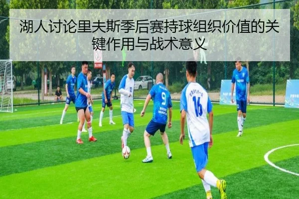 湖人讨论里夫斯季后赛持球组织价值的关键作用与战术意义