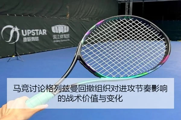 马竞讨论格列兹曼回撤组织对进攻节奏影响的战术价值与变化